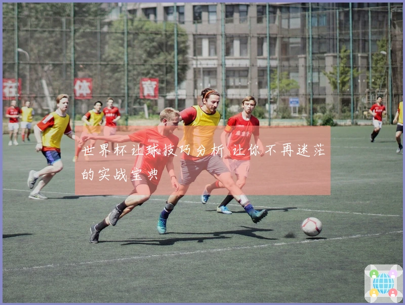 世界杯让球技巧分析 让你不再迷茫的实战宝典