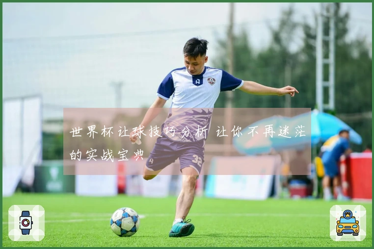 世界杯让球技巧分析 让你不再迷茫的实战宝典